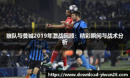 狼队与曼城2019年激战回顾：精彩瞬间与战术分析