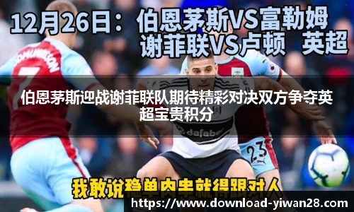 伯恩茅斯迎战谢菲联队期待精彩对决双方争夺英超宝贵积分