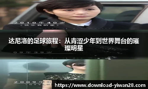 达尼洛的足球旅程：从青涩少年到世界舞台的璀璨明星
