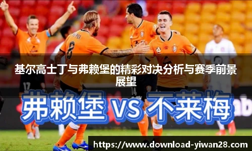 基尔高士丁与弗赖堡的精彩对决分析与赛季前景展望