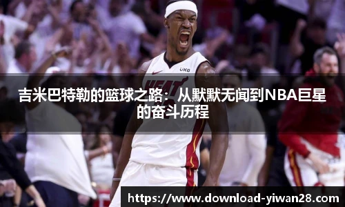 吉米巴特勒的篮球之路：从默默无闻到NBA巨星的奋斗历程